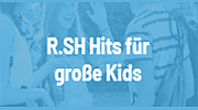 R.SH Hits für große Kids